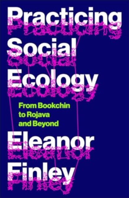 Image for Practicing Social Ecology : From Bookchin to Rojava and Beyond