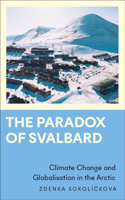 Image for The Paradox of Svalbard : Climate Change and Globalisation in the Arctic