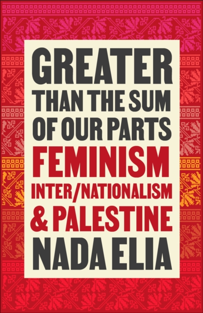 Cover for: Greater than the Sum of Our Parts : Feminism, Inter/Nationalism, and Palestine