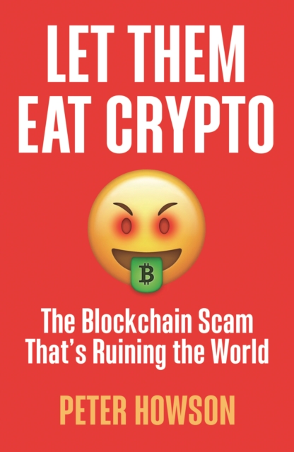 Image for Let Them Eat Crypto : The Blockchain Scam That's Ruining the World