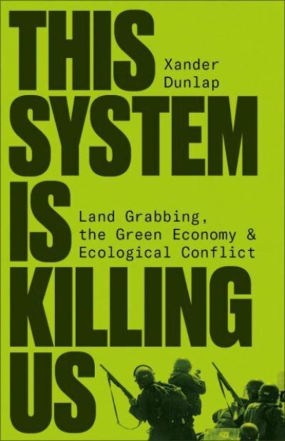 Cover for: This System is Killing Us : Land Grabbing, the Green Economy and Ecological Conflict