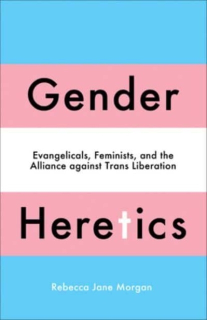 Image for Gender Heretics : Evangelicals, Feminists, and the Alliance against Trans Liberation