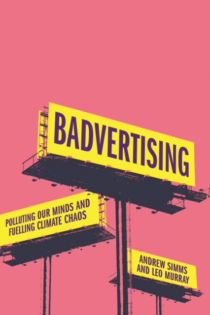 Cover for: Badvertising : Polluting Our Minds and Fuelling Climate Chaos