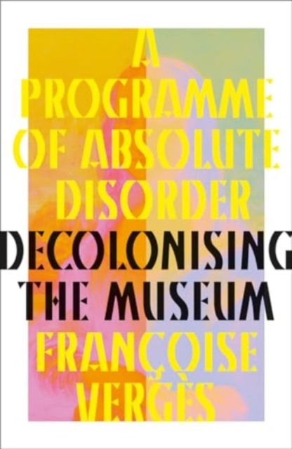 Image for A Programme of Absolute Disorder : Decolonizing the Museum