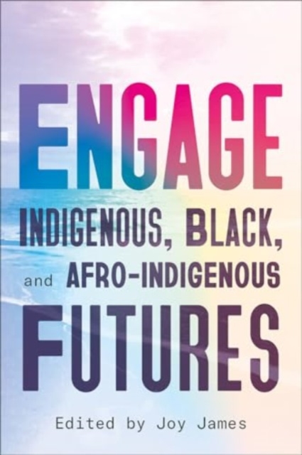 Image for Engage : Indigenous, Black, and Afro-Indigenous Futures