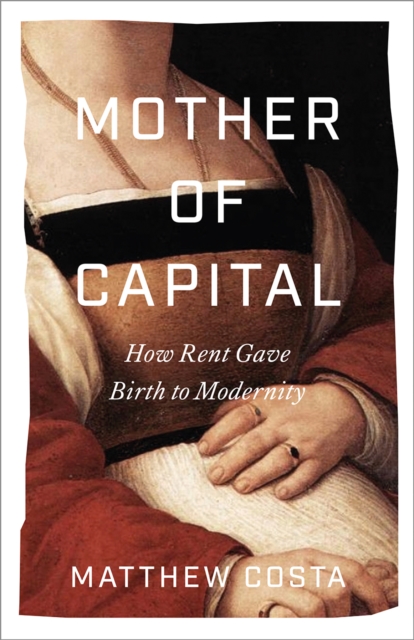 Image for Mother of Capital : How Rent Gave Birth to Modernity
