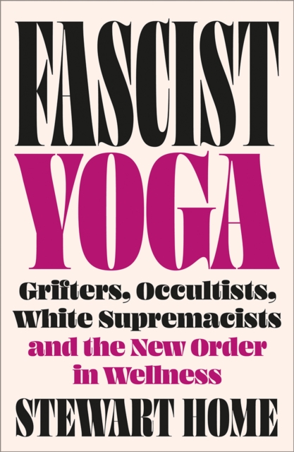 Image for Fascist Yoga : Grifters, Occultists, White Supremacists, and the New Order In Wellness