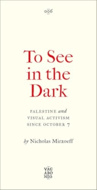 Image for To See In the Dark : Palestine and Visual Activism Since October 7