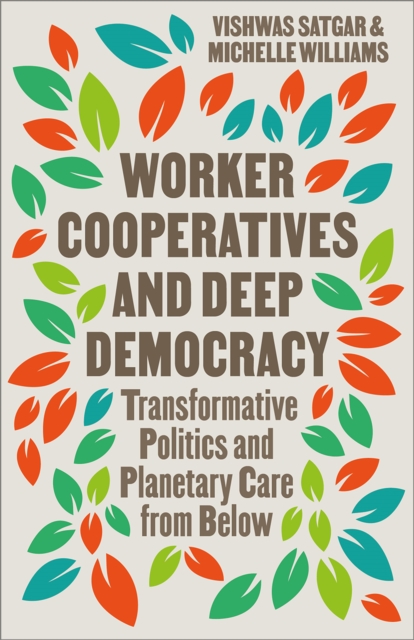 Image for Worker Cooperatives and Deep Democracy : Transformative Politics and Planetary Care from Below