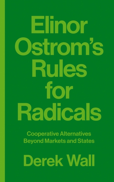 Cover for: Elinor Ostrom's Rules for Radicals : Cooperative Alternatives beyond Markets and States