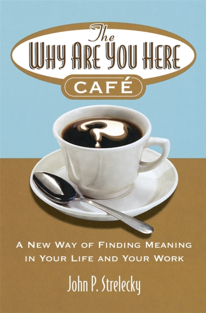 Image for The Why Are You Here Cafe : A new way of finding meaning in your life and your work