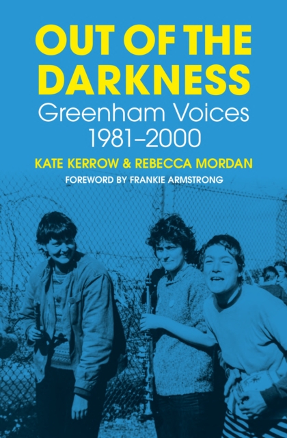 Cover for: Out of the Darkness : Greenham Voices 1981-2000
