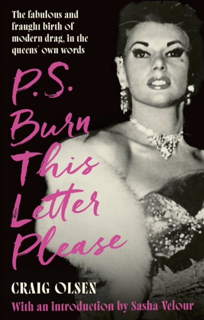 Image for P.S. Burn This Letter Please : The fabulous and fraught birth of modern drag, in the queens' own words