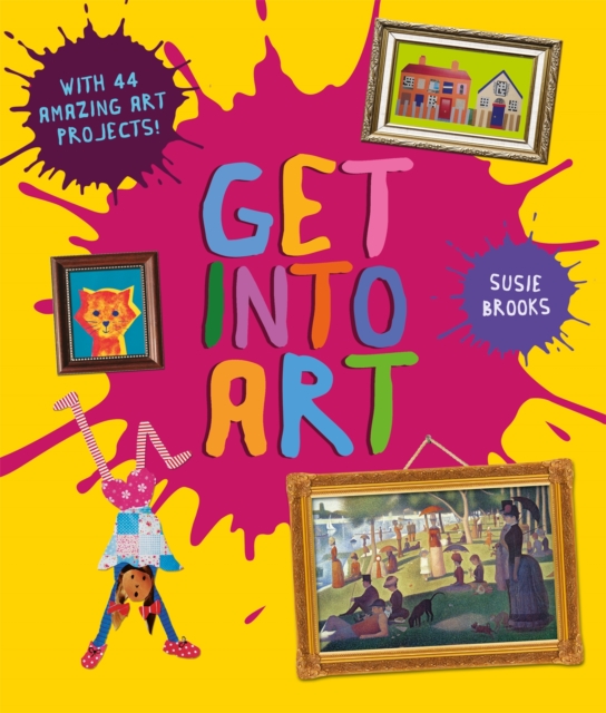 Image for Get Into Art : Discover Great Art and Create Your Own