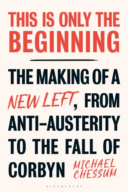 Image for This is Only the Beginning : The Making of a New Left, From Anti-Austerity to the Fall of Corbyn