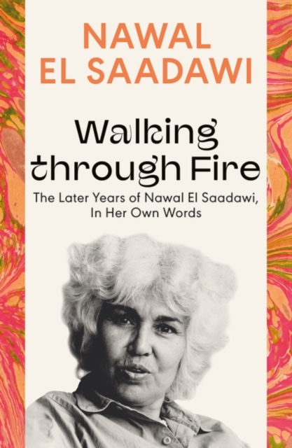 Image for Walking through Fire : The Later Years of Nawal El Saadawi, In Her Own Words