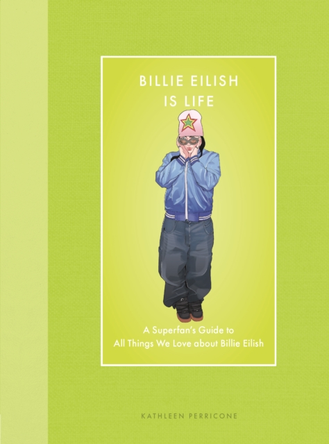 Image for Billie Eilish Is Life : A Superfan’s Guide to All Things We Love about Billie Eilish