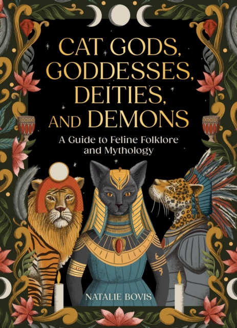 Image for Cat Gods, Goddesses, Deities, and Demons : A Guide to Feline Folklore and Mythology