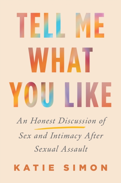 Image for Tell Me What You Like : An Honest Discussion of Sex and Intimacy After Sexual Assault