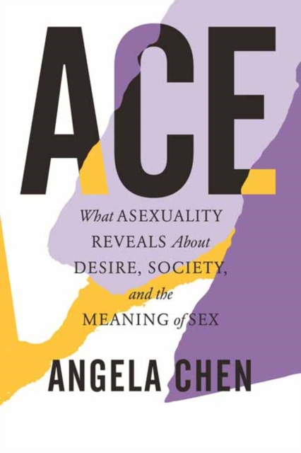 Image for Ace : What Asexuality Reveals About Desire, Society, and the Meaning of Sex