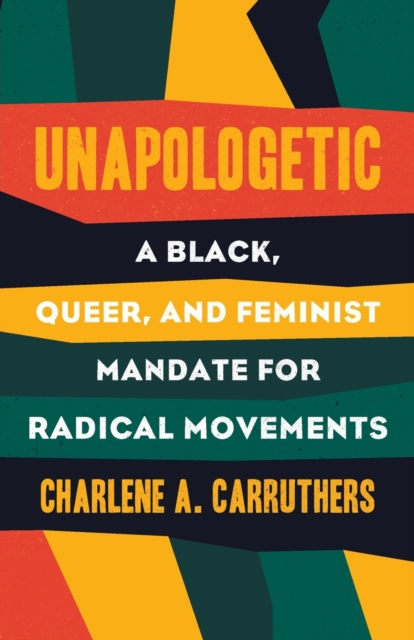 Cover for: Unapologetic : A Black, Queer, and Feminist Mandate for Radical Movements