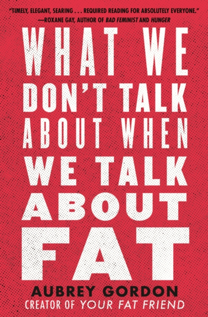 Cover for: What We Don't Talk About When We Talk About Fat