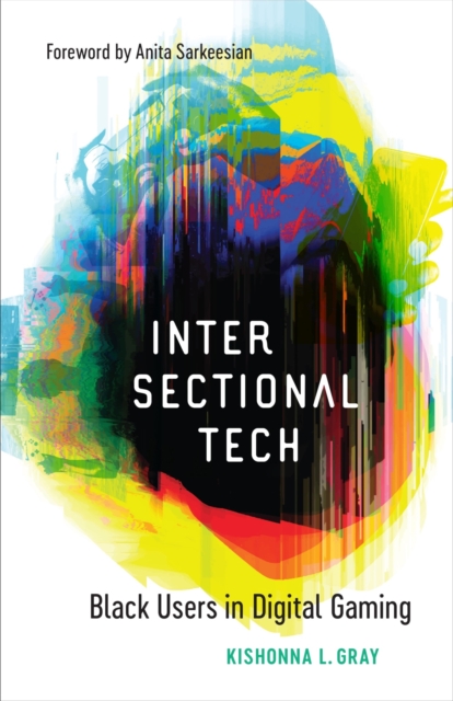 Cover for: Intersectional Tech : Black Users in Digital Gaming