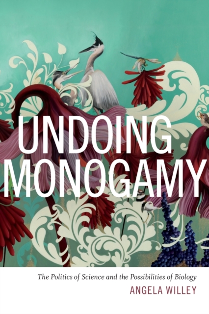 Cover for: Undoing Monogamy : The Politics of Science and the Possibilities of Biology