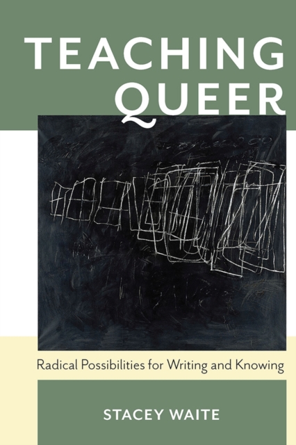 Image for Teaching Queer : Radical Possibilities for Writing and Knowing