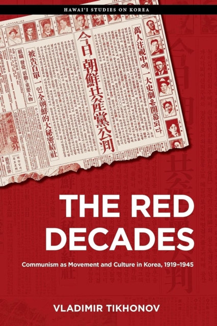 Image for The Red Decades : Communism As Movement and Culture in Korea, 1919–1945