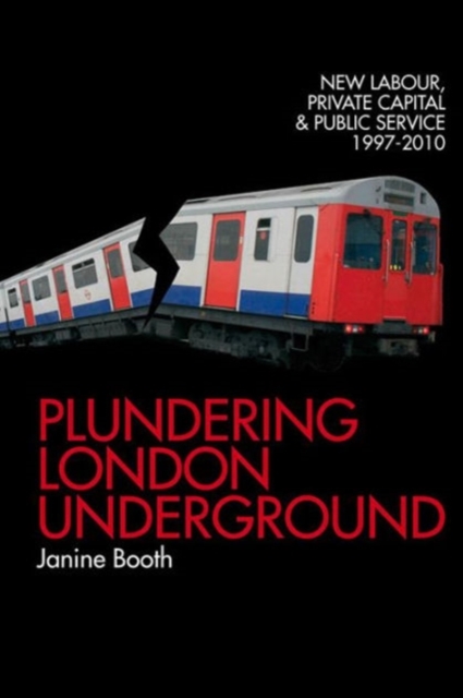 Image for Plundering London Underground : New Labour, Private Capital and Public Service 1997-2010