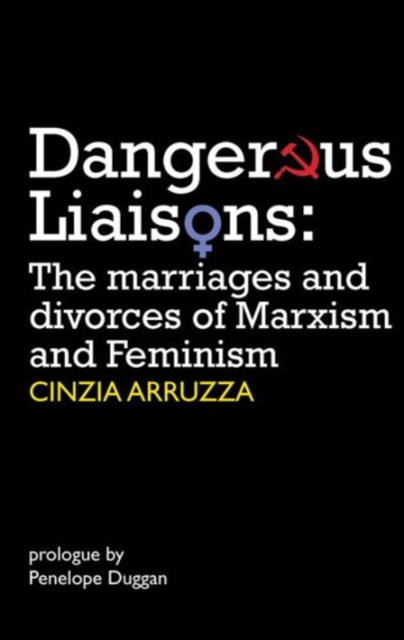 Image for Dangerous Liaisons : The Marriages and Divorces of Marxism and Feminism