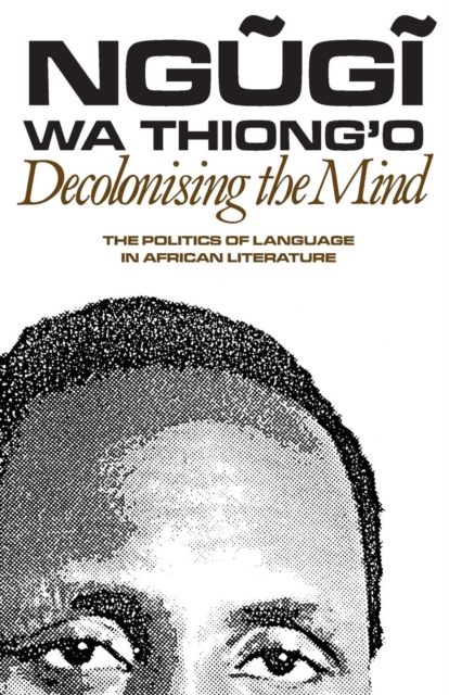 Image for Decolonising the Mind - The Politics of Language in African Literature