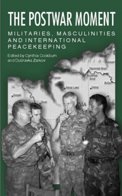 Image for The Postwar Moment : Militaries, Masculinities and International Peacekeeping