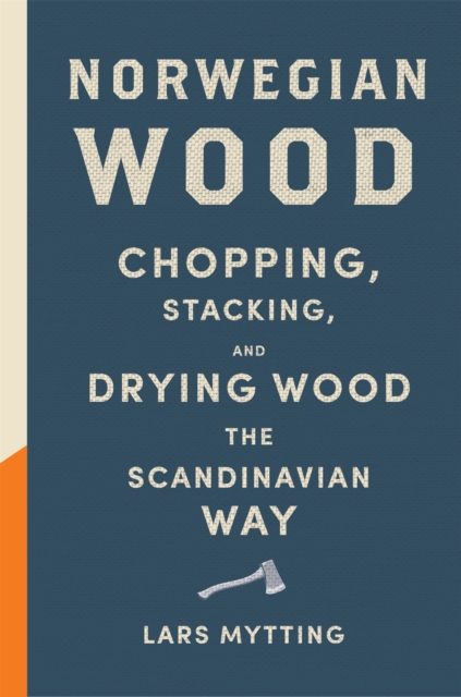 Image for Norwegian Wood : The pocket guide to chopping, stacking and drying wood the Scandinavian way