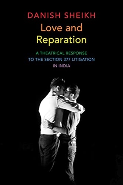 Image for Love and Reparation : A Theatrical Response to the Section 377 Litigation in India