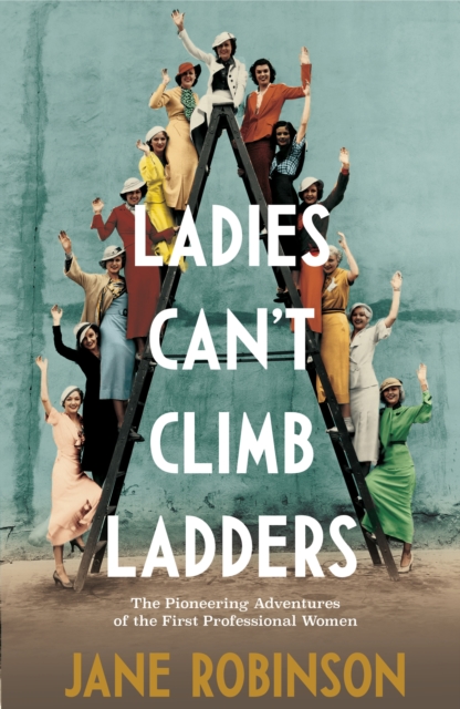 Image for Ladies Can't Climb Ladders : The Pioneering Adventures of the First Professional Women