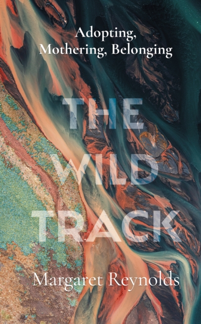 Image for The Wild Track : adopting, mothering, belonging