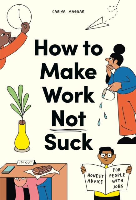 Image for How to Make Work Not Suck : Honest Advice for People with Jobs