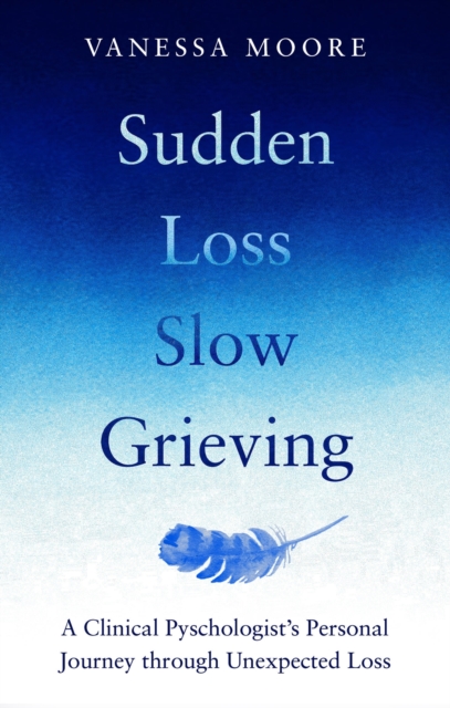 Cover for: Sudden Loss, Slow Grieving : A clinical psychologist's personal journey through grief