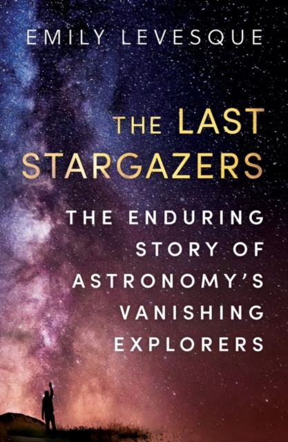 Image for The Last Stargazers : The Enduring Story of Astronomy's Vanishing Explorers