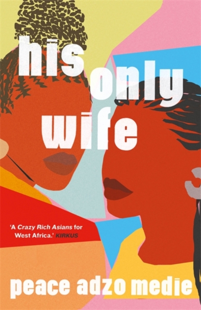 Image for His Only Wife : A Reese's Book Club Pick - 'A Crazy Rich Asians for West Africa, with a healthy splash of feminism'