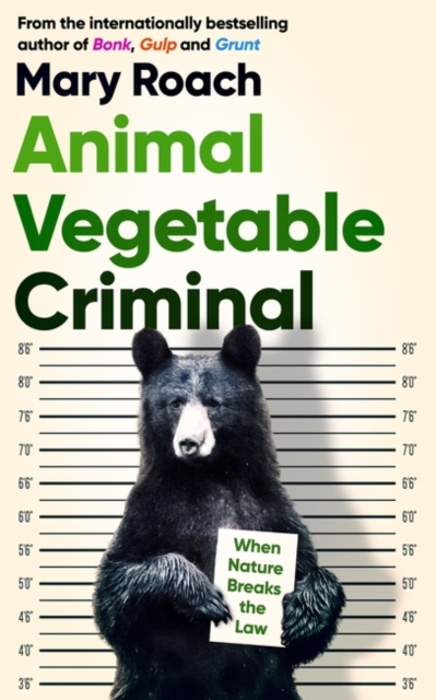 Cover for: Animal Vegetable Criminal : When Nature Breaks the Law