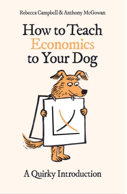 Cover for: How to Teach Economics to Your Dog : A Quirky Introduction