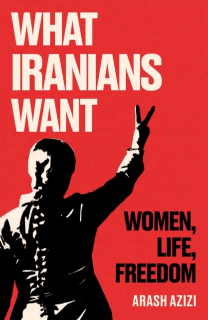 Image for What Iranians Want : Women, Life, Freedom