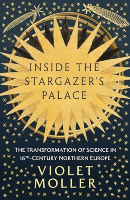 Image for Inside the Stargazer's Palace : The Transformation of Science in 16th-Century Northern Europe