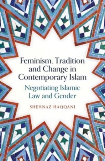 Cover for: Feminism, Tradition and Change in Contemporary Islam : Negotiating Islamic Law and Gender