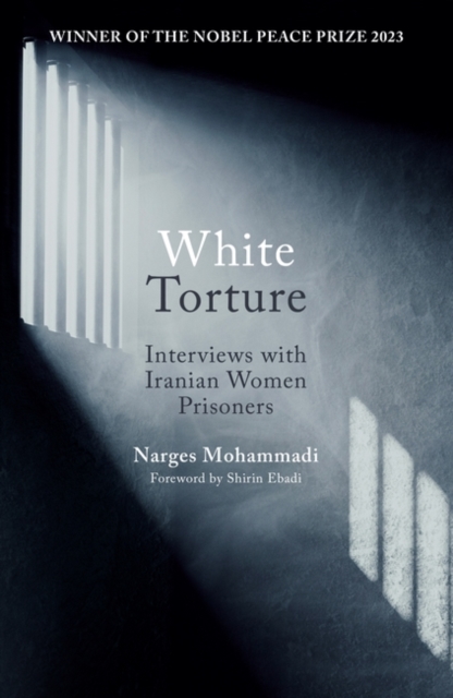 Image for White Torture : Interviews with Iranian Women Prisoners - WINNER OF THE NOBEL PEACE PRIZE 2023