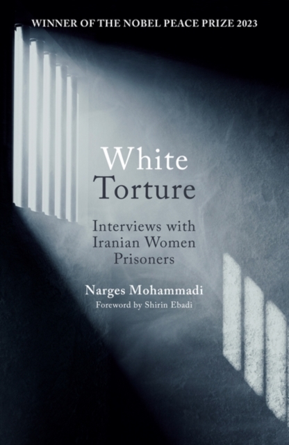 Cover for: White Torture : Interviews with Iranian Women Prisoners - WINNER OF THE NOBEL PEACE PRIZE 2023