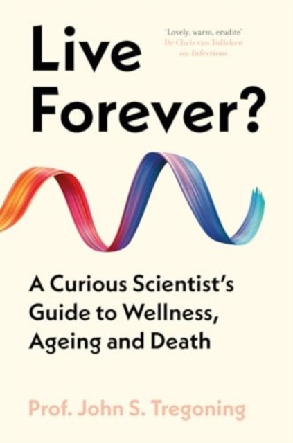 Image for Live Forever? : A Curious Scientist’s Guide to Wellness, Ageing and Death